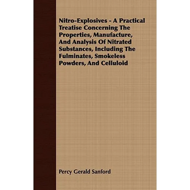 Nitro-Explosives - A Practical Treatise Concerning The Properties, Manufacture, And Analysis Of Nitrated Substances, Including The Fulminates, Smokele