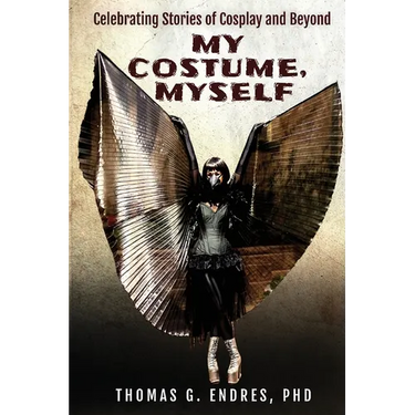 My Costume, Myself: Celebrating Stories of Cosplay and Beyond