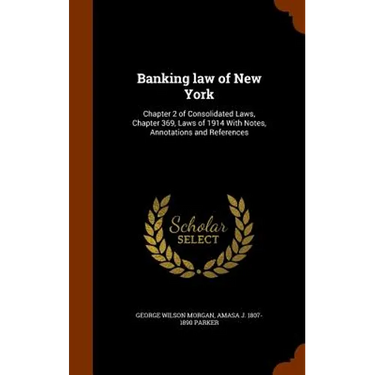 Banking law of New York: Chapter 2 of Consolidated Laws, Chapter 369, Laws of 1914 With Notes, Annotations and References