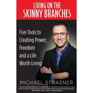 Living on the Skinny Branches: Five Tools to Creating Power, Freedom and a Life Worth Living