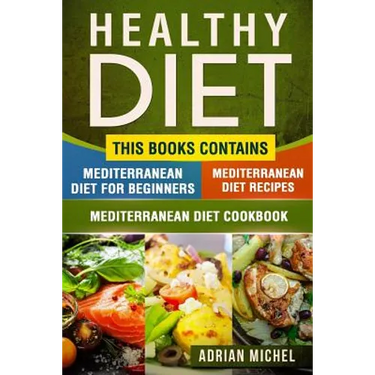 Healthy Diet: This Book Contains - Mediterranean Diet For Beginners, Mediterranean Diet: Over 100 Mediterranean Recipes, Mediterrane