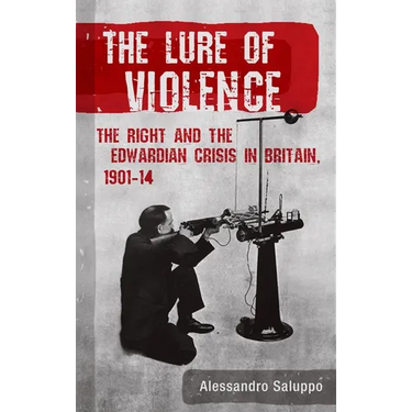 The Lure of Violence: The Right and the Edwardian Crisis in Britain, 1901-1914