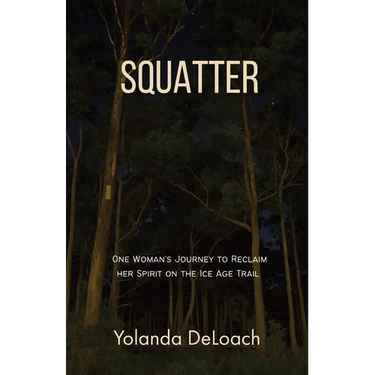 Squatter: One Woman's Journey to Reclaim Her Spirit on the Ice Age Trail