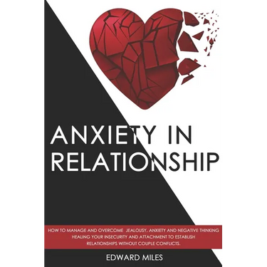 Anxiety in Relationship: How to Manage and Overcome Jealousy, Anxiety and Negative Thinking. Healing Your Insecurity and Attachment to Establis