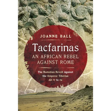 Tacfarinas: An African Rebel Against Rome: The Numidian Revolt Against the Emperor Tiberius (AD 17 to 24)