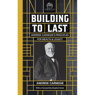 Building to Last: Andrew Carnegie's Principles for Wealth & Legacy