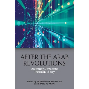 After the Arab Revolutions: Decentring Democratic Transition Theory