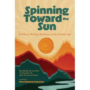 Spinning Toward the Sun: Essays on Writing, Resilience, & the Creative Life