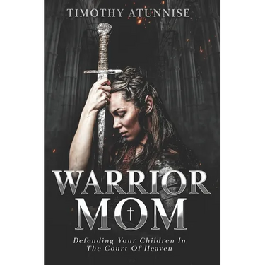 Warrior Mom: Defending Your Children in the Court of Heaven