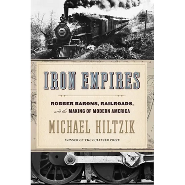 Iron Empires: Robber Barons, Railroads, and the Making of Modern America