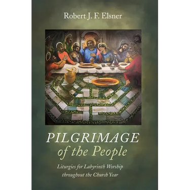 Pilgrimage of the People: Liturgies for Labyrinth Worship Throughout the Church Year