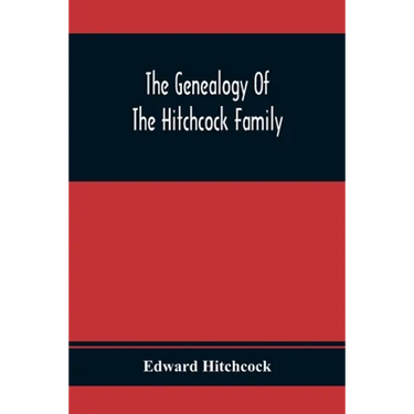 The Genealogy Of The Hitchcock Family: Who Are Descended From Matthias Hitchcock Of East Haven, Conn., And Luke Hitchcock Of Wethersfield, Conn.