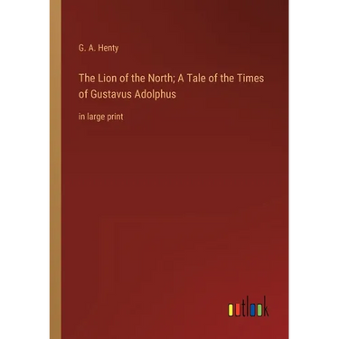 The Lion of the North; A Tale of the Times of Gustavus Adolphus: in large print