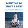 Wanting To Have A Baby: Navigating Your IVF Journey: Treatment Of Infertility