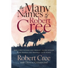 The Many Names of Robert Cree: How a First Nations Chief Brought Ancient Wisdom to Big Business and Prosperity to His People