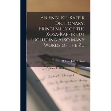 An English-Kaffir Dictionary, Principally of the Xosa-Kaffir but Including Also Many Words of the Zu