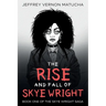 The Rise and Fall of Skye Wright: Book One of Two of the Skye Wright Saga