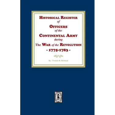 Historical Register of Officers of the Continental Army during the War of the Revolution, 1775-1783