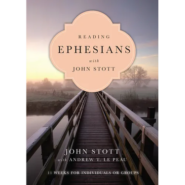 Reading Ephesians with John Stott: 11 Weeks for Individuals or Groups