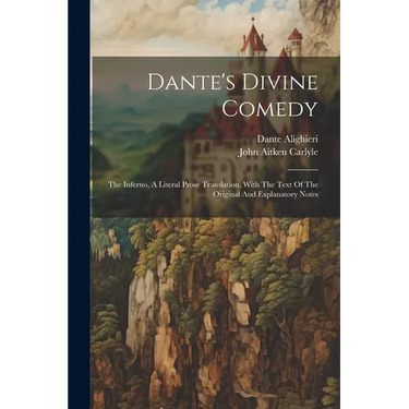 Dante's Divine Comedy: The Inferno, A Literal Prose Translation, With The Text Of The Original And Explanatory Notes