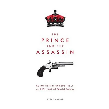 The Prince and The Assassin: Australia's First Royal Tour and Portent of World Terror