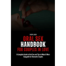 Oral Sex Handbook for Couples in Love: A Complete Guide to Oral Sex and Tips to Make It More Enjoyable for Romantic Couples
