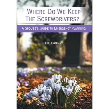 Where Do We Keep the Screwdrivers?: A Spouse's Guide to Emergency Planning