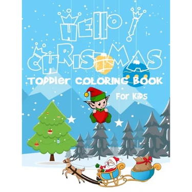 Hello! Christmas Toddler coloring book for kids: Ages 2-7 2-3 2-4 2-5 2-6, 100 Christmas Pages to Color Including Santa, Christmas Trees, Reindeer, Sn