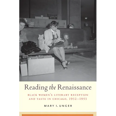Reading the Renaissance: Black Women's Literary Reception and Taste in Chicago, 1932-1953