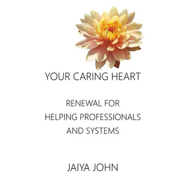 Your Caring Heart: Renewal for Helping Professionals and Systems