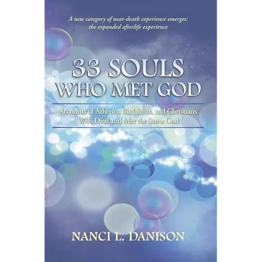 33 Souls Who Met God: Accounts of Atheists, Buddhists, and Christians Who Died and Met the Same God