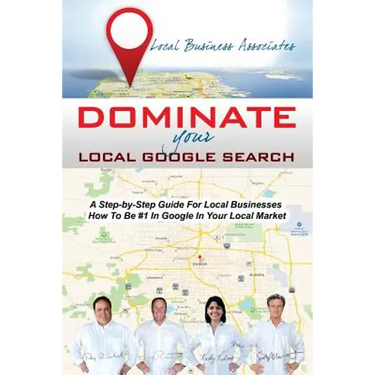 Dominate Your Local Google Search: A Step-by-Step Guide For Local Businesses; How To Be #1 In Google In Your Local Market