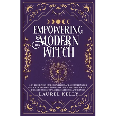 Empowering the Modern Witch: 3-in-1 Beginner's Guide to Witchcraft, Meditations for Psychics & Empaths, and Protection & Reversal Magick - Includes 33