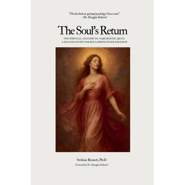 The Soul's Return: The Spiritual Anatomy of Narcissistic Abuse A Healing Guide to Reclaiming Inner Freedom