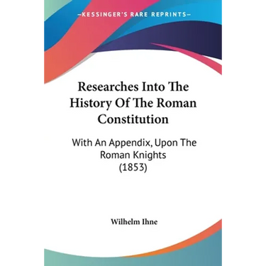 Researches Into The History Of The Roman Constitution: With An Appendix, Upon The Roman Knights (1853)