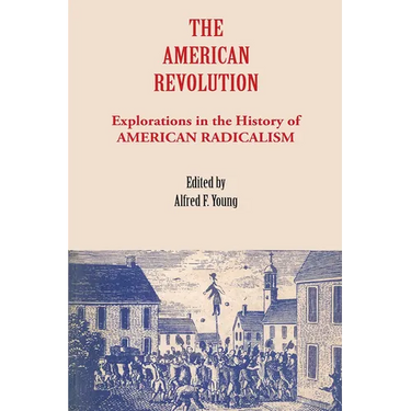 The American Revolution: Explorations in the History of American Radicalism