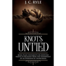 Knots Untied: Being Plain Statements on Disputed Points in Religion from the Standpoint of an Evangelical Churchman (Annotated)