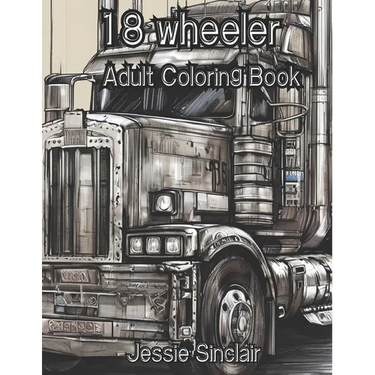 18 Wheeler Adult Coloring Book: Semi-Trailer Truck Coloring Pages