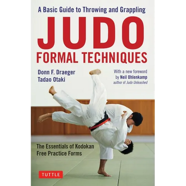 Judo Formal Techniques: A Basic Guide to Throwing and Grappling - The Essentials of Kodokan Free Practice Forms