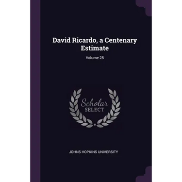 David Ricardo, a Centenary Estimate; Volume 28