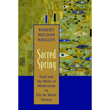 Sacred Spring: God and the Birth of Modernism in Fin de SiScle Vienna