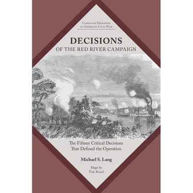 Decisions of the Red River Campaign: The Fifteen Critical Decisions That Defined the Operation