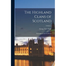 The Highland Clans of Scotland; Their History and Traditions; Volume 1