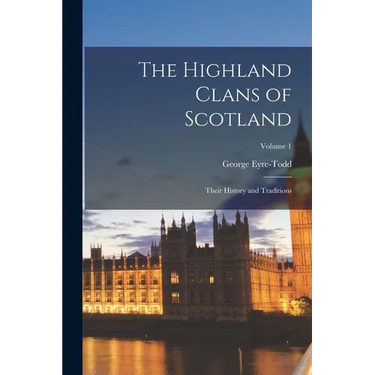 The Highland Clans of Scotland; Their History and Traditions; Volume 1