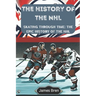 The History of the NHL: Skating Through Time: The Epic History of the NHL