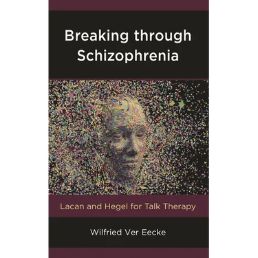 Breaking Through Schizophrenia: Lacan and Hegel for Talk Therapy
