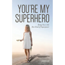 You're My Superhero: Being You is the Best Kind of Superpower