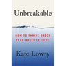 Unbreakable: How to Thrive Under Fear-Based Leaders