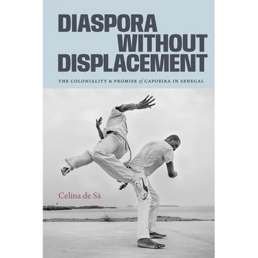 Diaspora Without Displacement: The Coloniality and Promise of Capoeira in Senegal