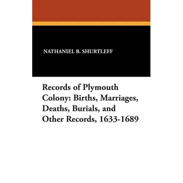 Records of Plymouth Colony: Births, Marriages, Deaths, Burials, and Other Records, 1633-1689